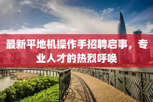 最新平地機操作手招聘啟事，專業(yè)人才的熱烈呼喚