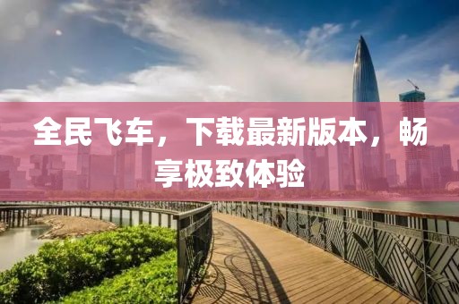 全民飛車，下載最新版本，暢享極致體驗