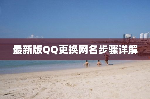 最新版QQ更換網(wǎng)名步驟詳解
