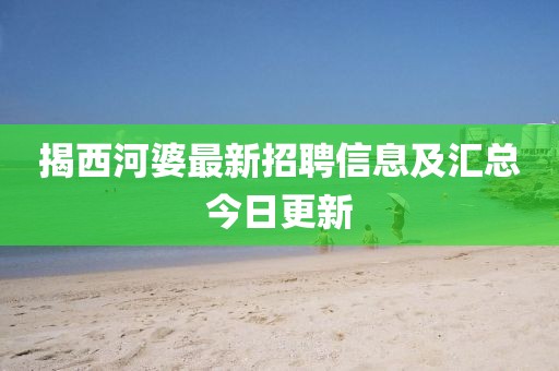 揭西河婆最新招聘信息及匯總今日更新