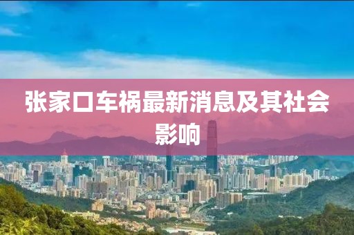 張家口車禍最新消息及其社會(huì)影響
