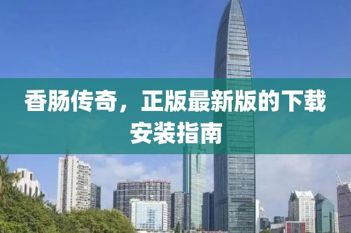 香腸傳奇，正版最新版的下載安裝指南