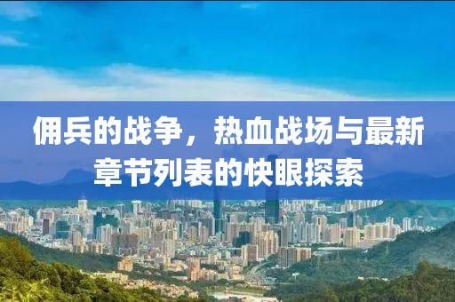 傭兵的戰(zhàn)爭，熱血戰(zhàn)場與最新章節(jié)列表的快眼探索