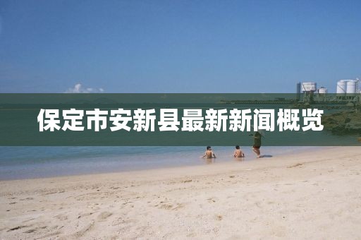 保定市安新縣最新新聞概覽
