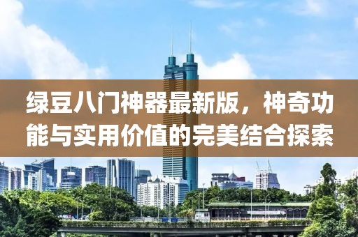 綠豆八門(mén)神器最新版，神奇功能與實(shí)用價(jià)值的完美結(jié)合探索