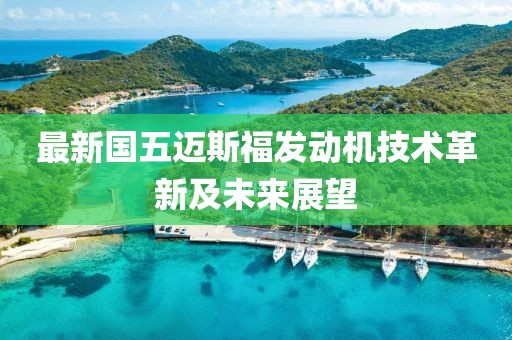 最新國五邁斯福發(fā)動機技術(shù)革新及未來展望