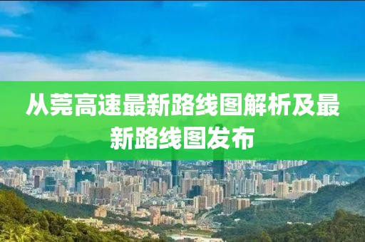 從莞高速最新路線圖解析及最新路線圖發(fā)布