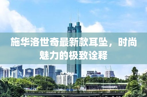 施華洛世奇最新款耳墜，時(shí)尚魅力的極致詮釋