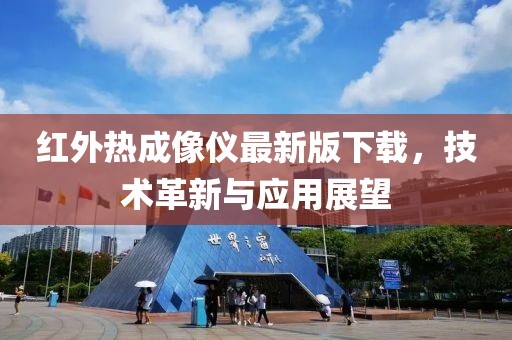 紅外熱成像儀最新版下載，技術(shù)革新與應(yīng)用展望