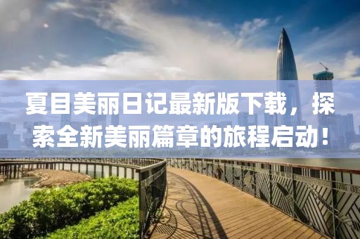 夏目美麗日記最新版下載，探索全新美麗篇章的旅程啟動！