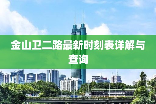 金山衛(wèi)二路最新時(shí)刻表詳解與查詢