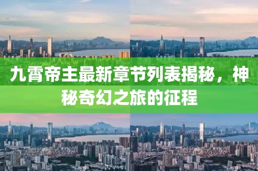 九霄帝主最新章節(jié)列表揭秘，神秘奇幻之旅的征程