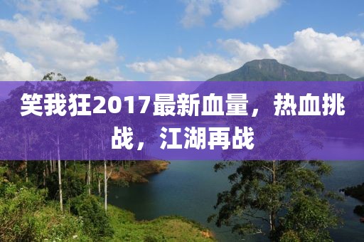 笑我狂2017最新血量，熱血挑戰(zhàn)，江湖再戰(zhàn)