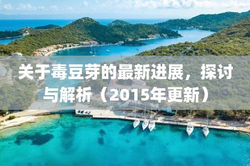 關(guān)于毒豆芽的最新進(jìn)展，探討與解析（2015年更新）