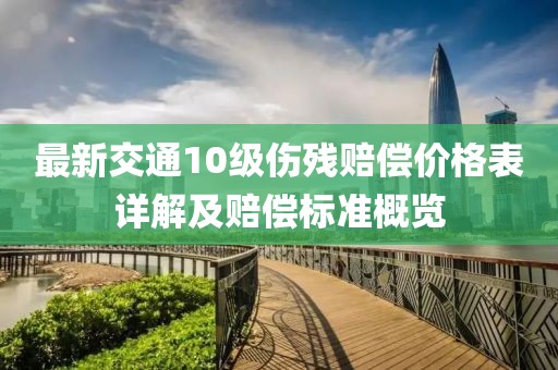 最新交通10級(jí)傷殘賠償價(jià)格表詳解及賠償標(biāo)準(zhǔn)概覽