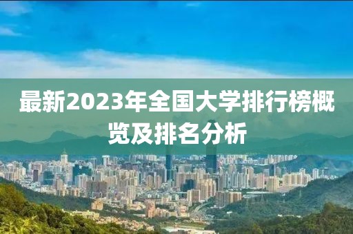 最新2023年全國大學(xué)排行榜概覽及排名分析
