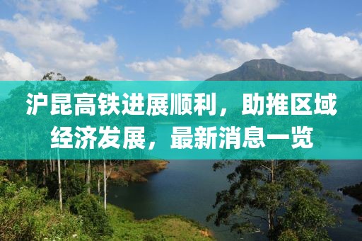 滬昆高鐵進(jìn)展順利，助推區(qū)域經(jīng)濟(jì)發(fā)展，最新消息一覽