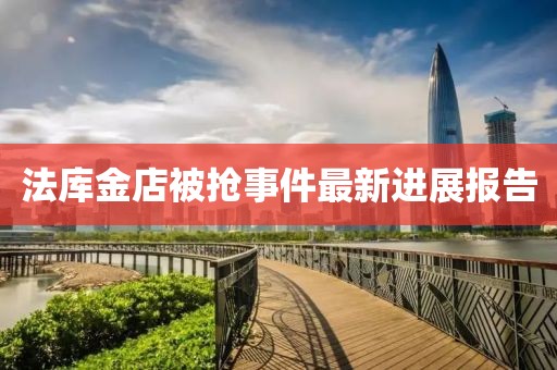 法庫金店被搶事件最新進展報告