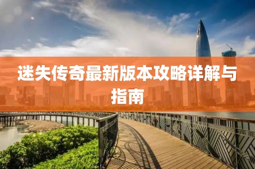 迷失傳奇最新版本攻略詳解與指南