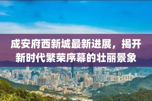 成安府西新城最新進展，揭開新時代繁榮序幕的壯麗景象