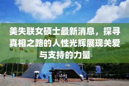 美失聯(lián)女碩士最新消息，探尋真相之路的人性光輝展現(xiàn)關(guān)愛與支持的力量
