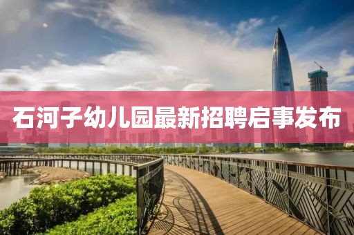 石河子幼兒園最新招聘啟事發(fā)布