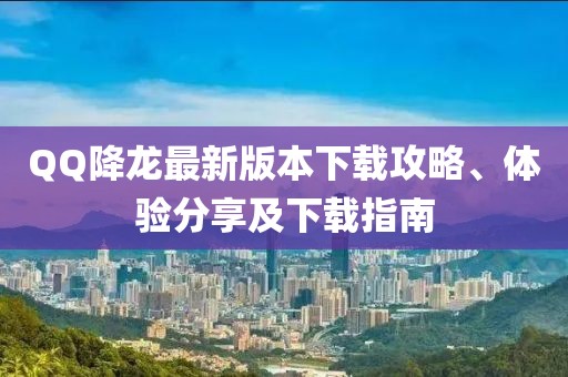 QQ降龍最新版本下載攻略、體驗分享及下載指南