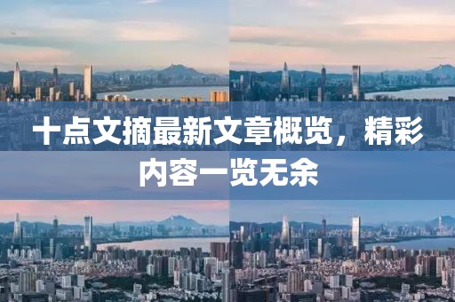 十點文摘最新文章概覽，精彩內(nèi)容一覽無余