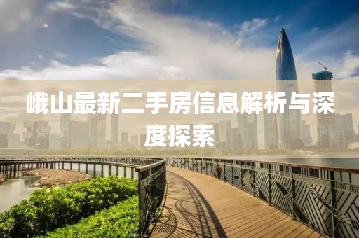 峨山最新二手房信息解析與深度探索