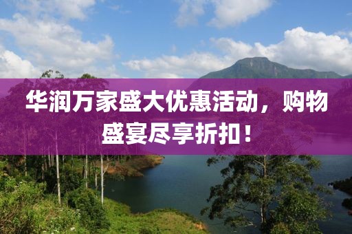 華潤萬家盛大優(yōu)惠活動，購物盛宴盡享折扣！