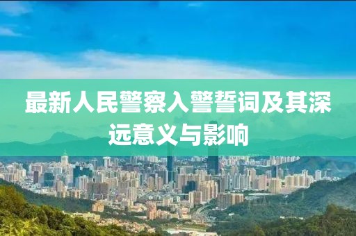 最新人民警察入警誓詞及其深遠意義與影響