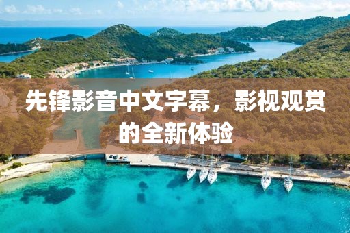 先鋒影音中文字幕，影視觀賞的全新體驗(yàn)