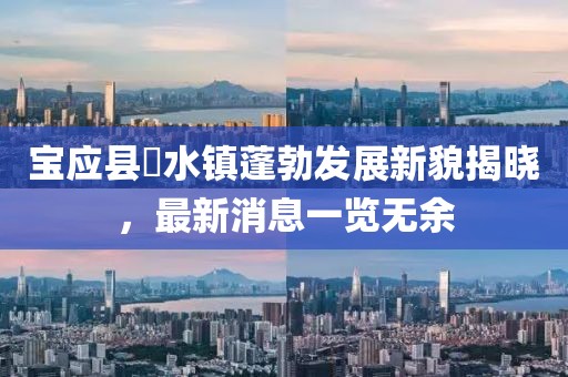 寶應(yīng)縣氾水鎮(zhèn)蓬勃發(fā)展新貌揭曉，最新消息一覽無(wú)余