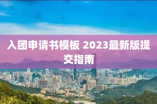 入團申請書模板 2023最新版提交指南