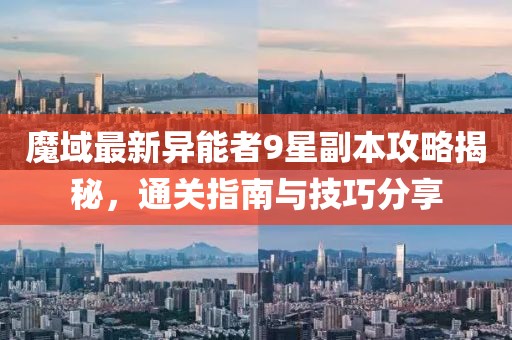 魔域最新異能者9星副本攻略揭秘，通關(guān)指南與技巧分享