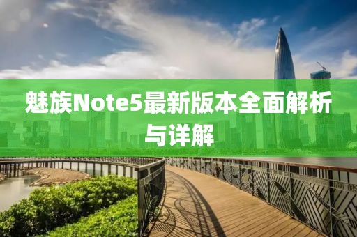 魅族Note5最新版本全面解析與詳解
