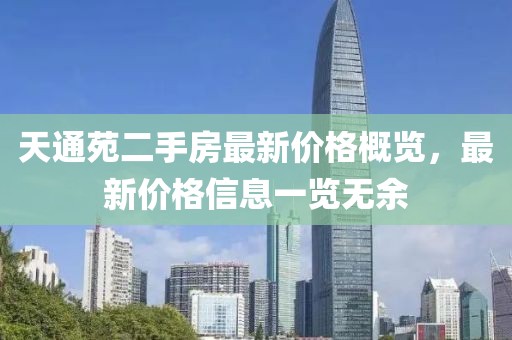 天通苑二手房最新價(jià)格概覽，最新價(jià)格信息一覽無(wú)余