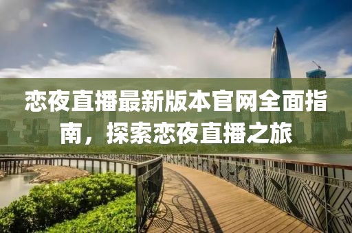 戀夜直播最新版本官網(wǎng)全面指南，探索戀夜直播之旅