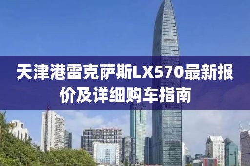 天津港雷克薩斯LX570最新報(bào)價(jià)及詳細(xì)購車指南