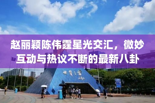 趙麗穎陳偉霆星光交匯，微妙互動與熱議不斷的最新八卦