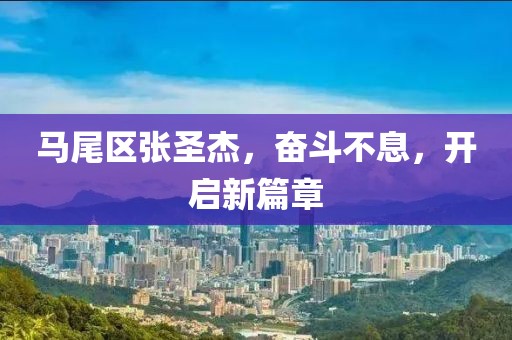 馬尾區(qū)張圣杰，奮斗不息，開啟新篇章