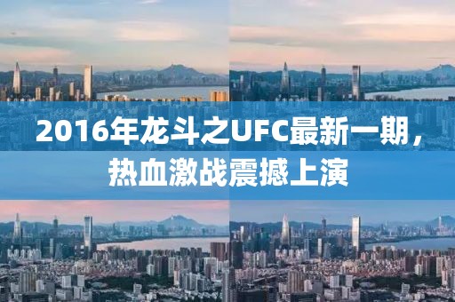 2016年龍斗之UFC最新一期，熱血激戰(zhàn)震撼上演