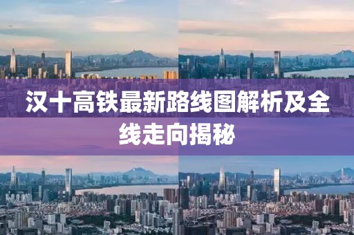 漢十高鐵最新路線圖解析及全線走向揭秘