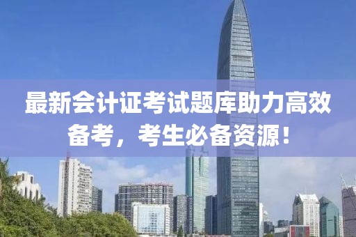 最新會計證考試題庫助力高效備考，考生必備資源！