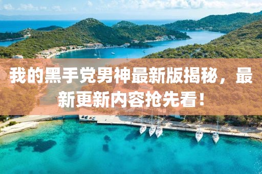 我的黑手黨男神最新版揭秘，最新更新內(nèi)容搶先看！