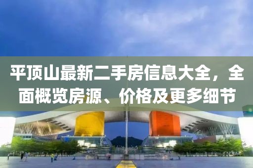 平頂山最新二手房信息大全，全面概覽房源、價格及更多細節(jié)