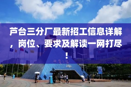 蘆臺三分廠最新招工信息詳解，崗位、要求及解讀一網(wǎng)打盡！