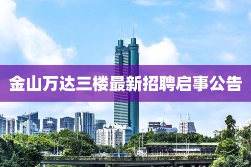 金山萬達三樓最新招聘啟事公告