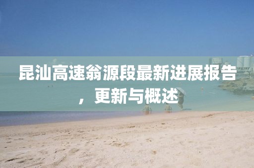 昆汕高速翁源段最新進展報告，更新與概述