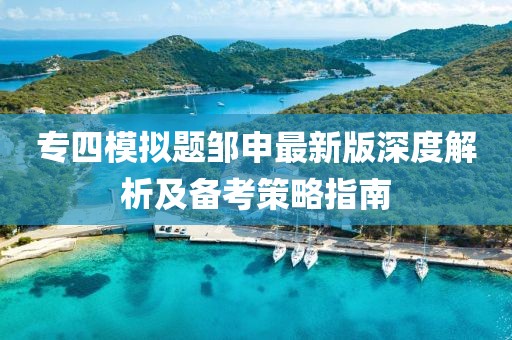 專四模擬題鄒申最新版深度解析及備考策略指南
